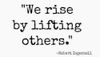 We rise by lifting others.jpg