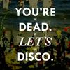you're dead let's hit the disco.jpg