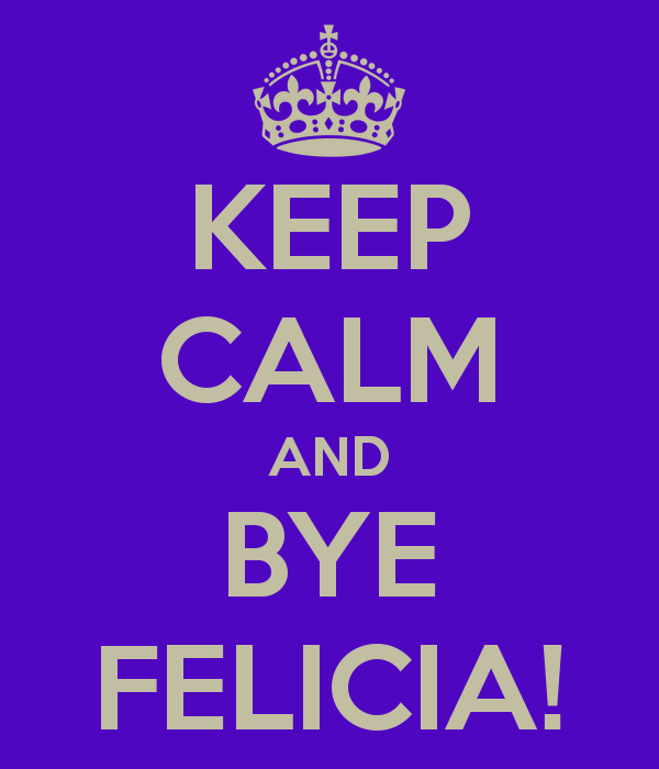 keep-calm-and-bye-felicia-2-1.png