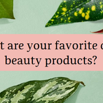 What are your favorite  v=clean beauty products.png