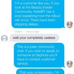 This customer asked about the Moschino release, and I explained about the shipping delays. They asked me if the website was incorrect, and I to,d them I don't work for Sephora, and then they got mean.