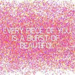 everypieceof you is a burst of beautiful.jpg