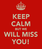 keep-calm-but-we-will-miss-you.png